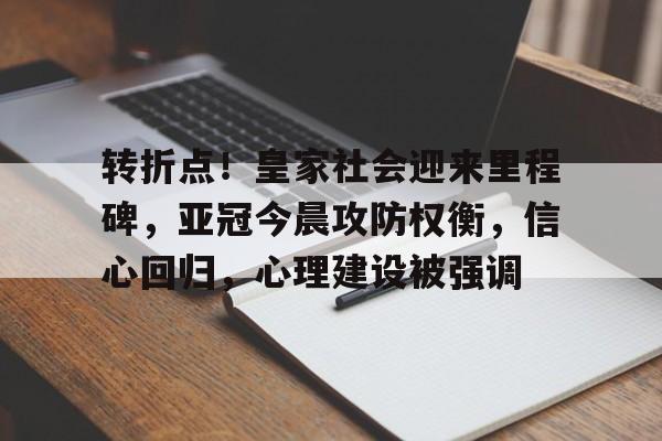 转折点！皇家社会迎来里程碑，亚冠今晨攻防权衡，信心回归，心理建设被强调的简单介绍-多米体育平台